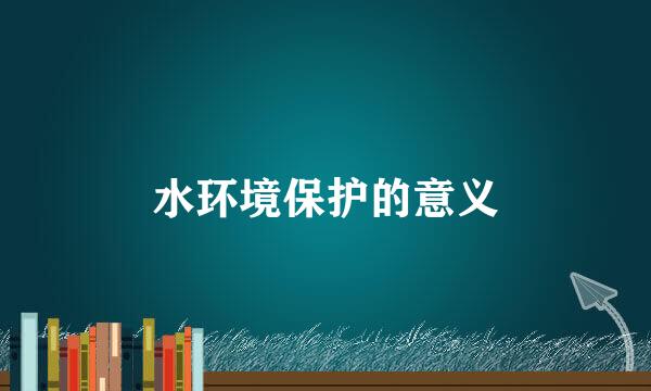 水环境保护的意义