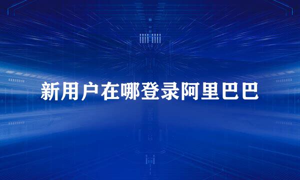 新用户在哪登录阿里巴巴