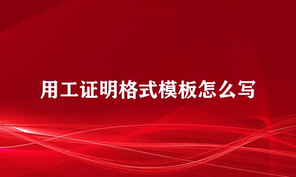 用工证明格式模板怎么写