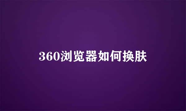 360浏览器如何换肤