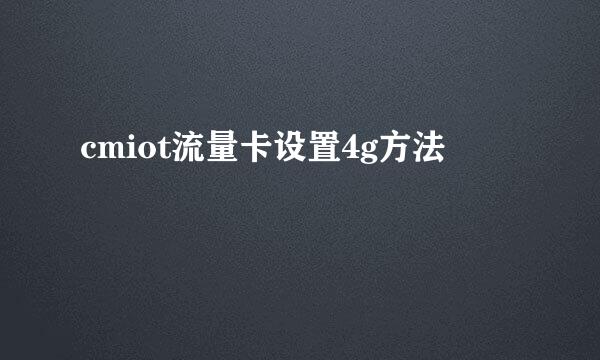 cmiot流量卡设置4g方法