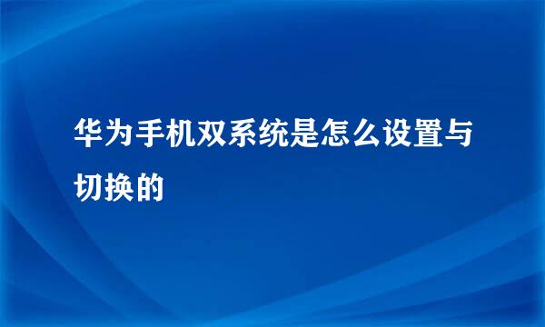华为手机双系统是怎么设置与切换的