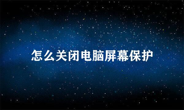 怎么关闭电脑屏幕保护