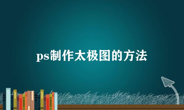ps制作太极图的方法