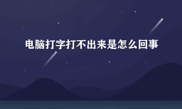 电脑打字打不出来是怎么回事