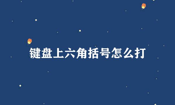 键盘上六角括号怎么打
