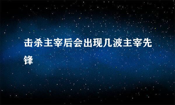 击杀主宰后会出现几波主宰先锋