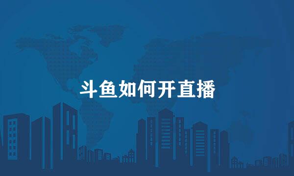 斗鱼如何开直播