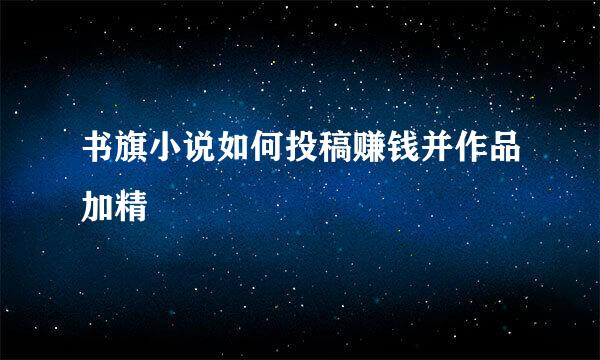 书旗小说如何投稿赚钱并作品加精