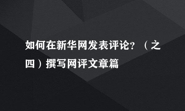 如何在新华网发表评论？（之四）撰写网评文章篇