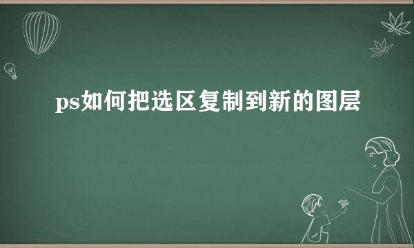 ps如何把选区复制到新的图层