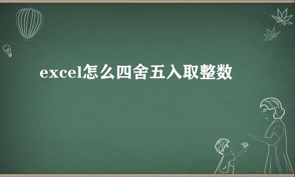 excel怎么四舍五入取整数