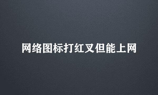 网络图标打红叉但能上网