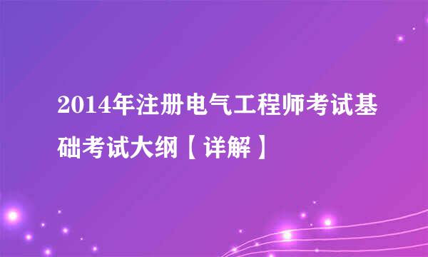 2014年注册电气工程师考试基础考试大纲【详解】