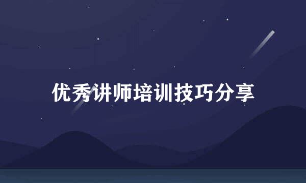 优秀讲师培训技巧分享