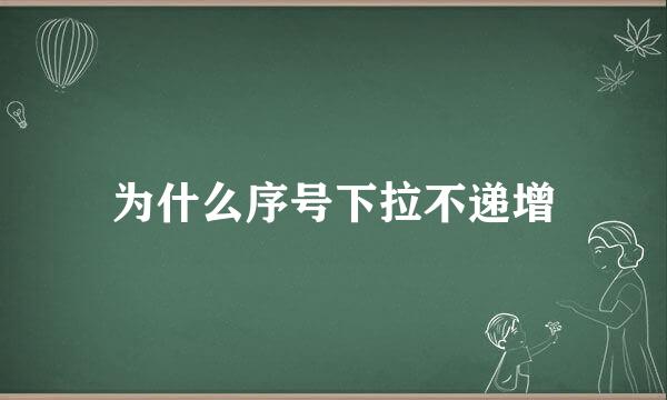 为什么序号下拉不递增