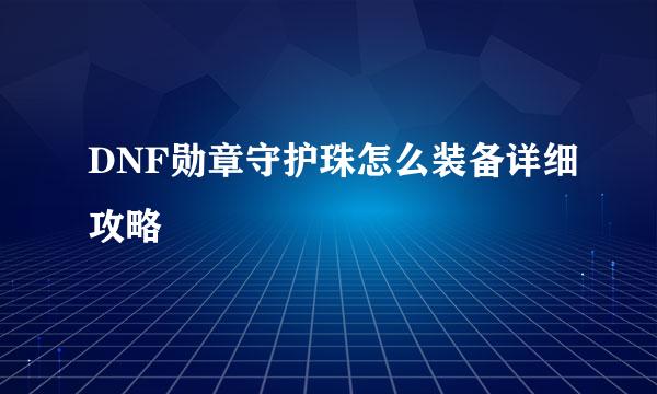 DNF勋章守护珠怎么装备详细攻略