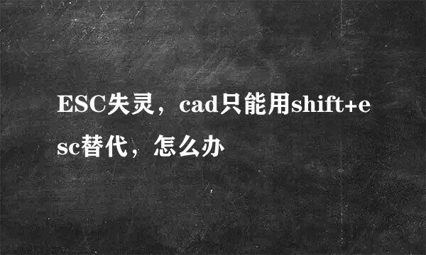 ESC失灵，cad只能用shift+esc替代，怎么办