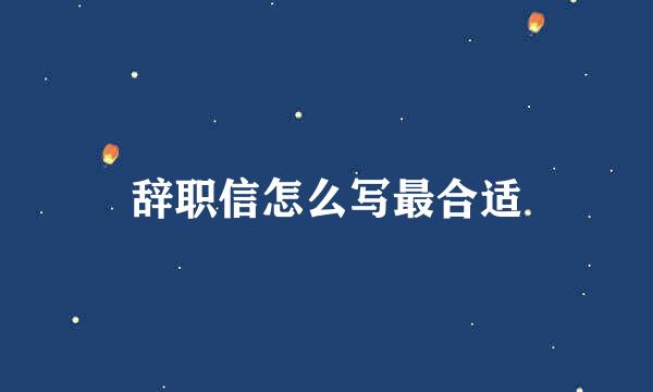 辞职信怎么写最合适