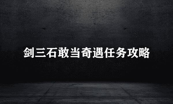 剑三石敢当奇遇任务攻略