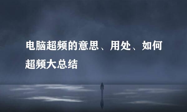电脑超频的意思、用处、如何超频大总结