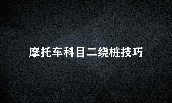 摩托车科目二绕桩技巧