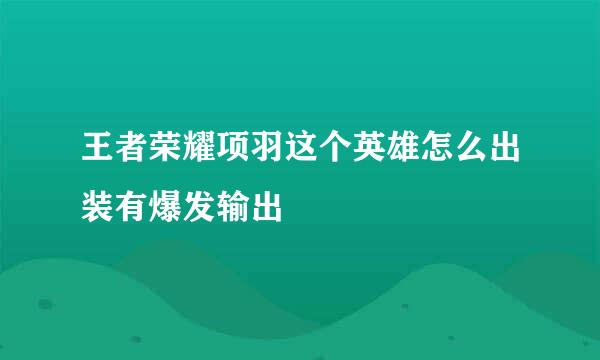王者荣耀项羽这个英雄怎么出装有爆发输出