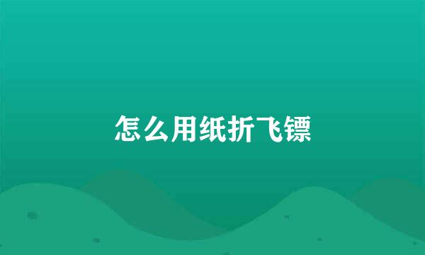 怎么用纸折飞镖
