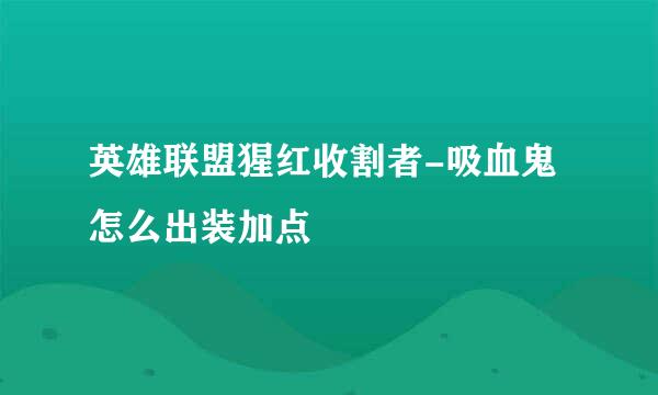 英雄联盟猩红收割者-吸血鬼怎么出装加点