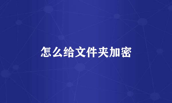 怎么给文件夹加密