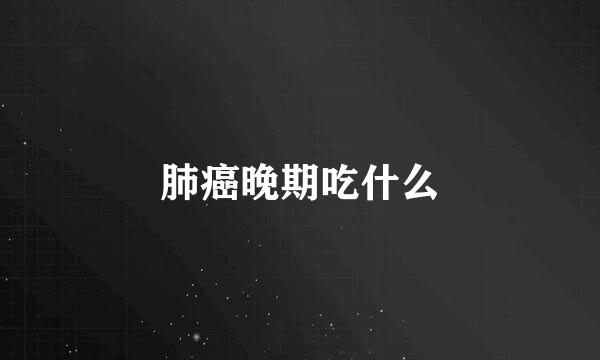 肺癌晚期吃什么