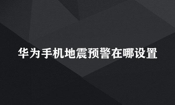 华为手机地震预警在哪设置