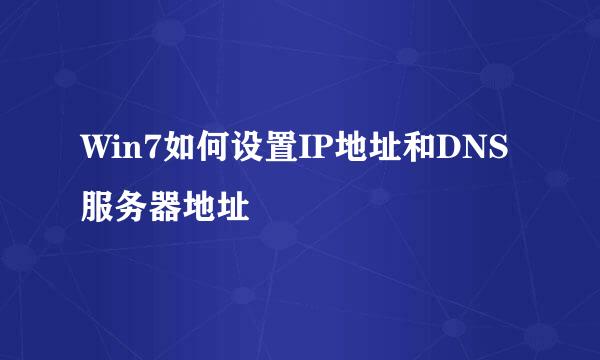 Win7如何设置IP地址和DNS服务器地址