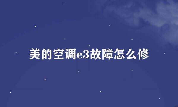 美的空调e3故障怎么修