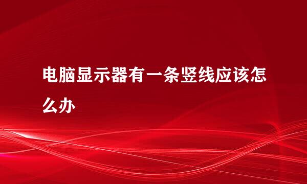电脑显示器有一条竖线应该怎么办