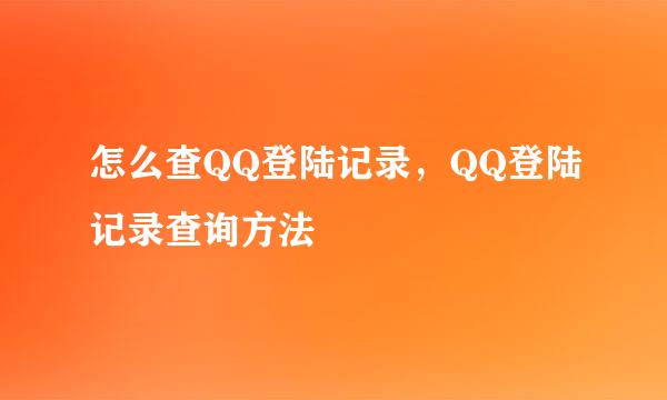 怎么查QQ登陆记录，QQ登陆记录查询方法