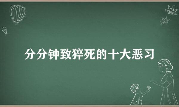 分分钟致猝死的十大恶习
