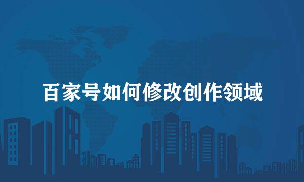 百家号如何修改创作领域