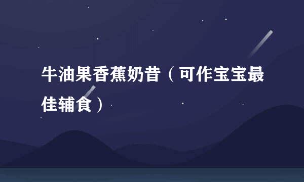 牛油果香蕉奶昔（可作宝宝最佳辅食）