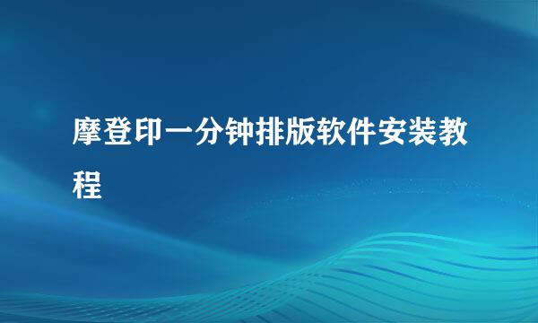 摩登印一分钟排版软件安装教程