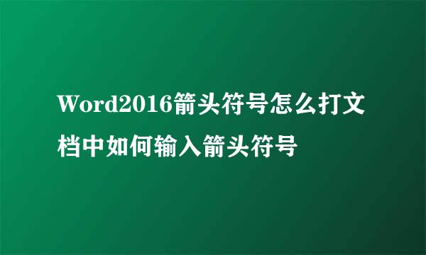 Word2016箭头符号怎么打文档中如何输入箭头符号