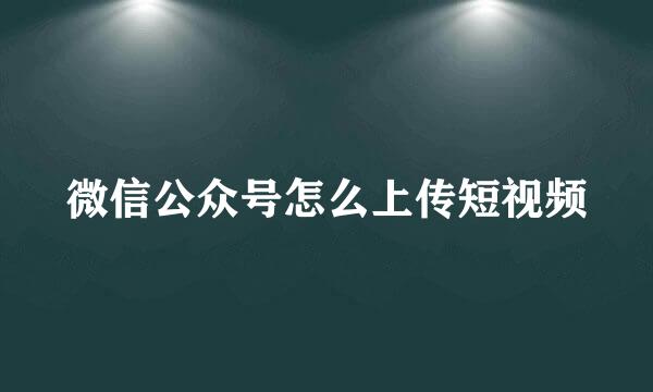 微信公众号怎么上传短视频