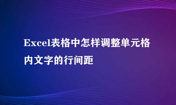 Excel表格中怎样调整单元格内文字的行间距