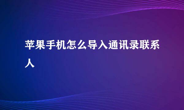 苹果手机怎么导入通讯录联系人