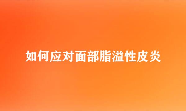 如何应对面部脂溢性皮炎