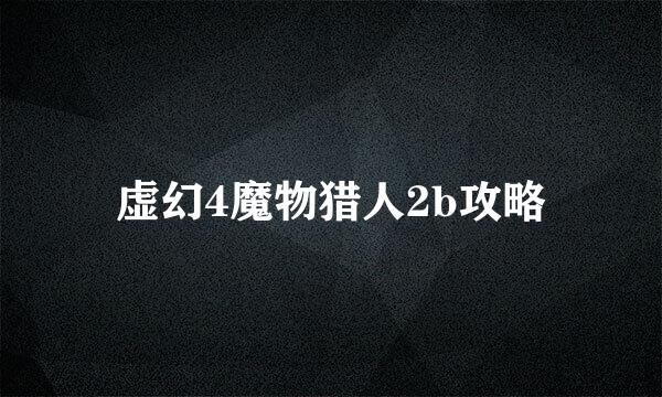 虚幻4魔物猎人2b攻略