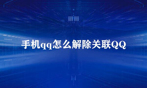 手机qq怎么解除关联QQ