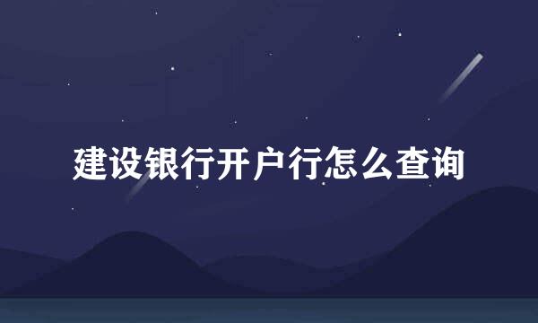 建设银行开户行怎么查询