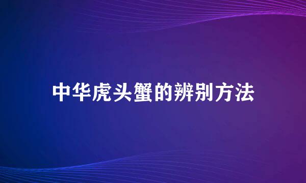 中华虎头蟹的辨别方法
