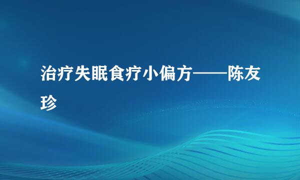 治疗失眠食疗小偏方——陈友珍